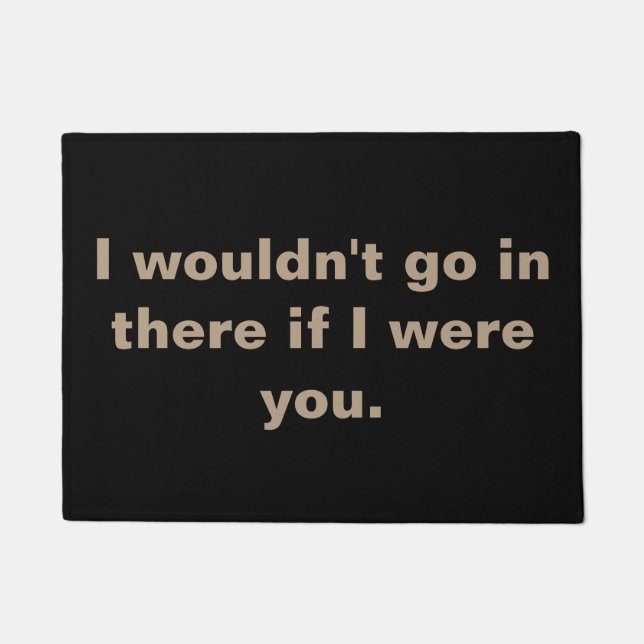 I wouldn't go in there if I were you. Doormat (Front)
