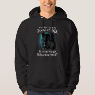 I Wouldn't Have To Manage My Anger If Idiots Would Hoodie