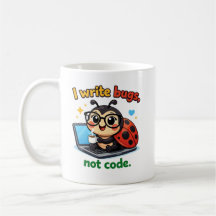 I write bugs, not code.