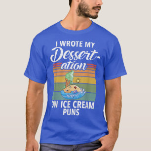 I wrote my Dessert Tation on Ice Cream Puns funny T-Shirt