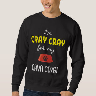 I X M Cray Cray For My Cava Corgi Cava Corgi Idea Sweatshirt