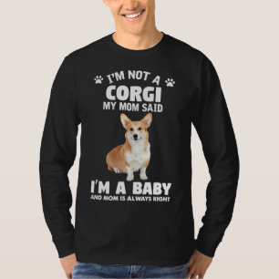 I X M Not Corgi My Mum Said I X M A Baby And Mum I T-Shirt
