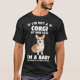 I X M Not Corgi My Mum Said I X M A Baby And Mum I T-Shirt