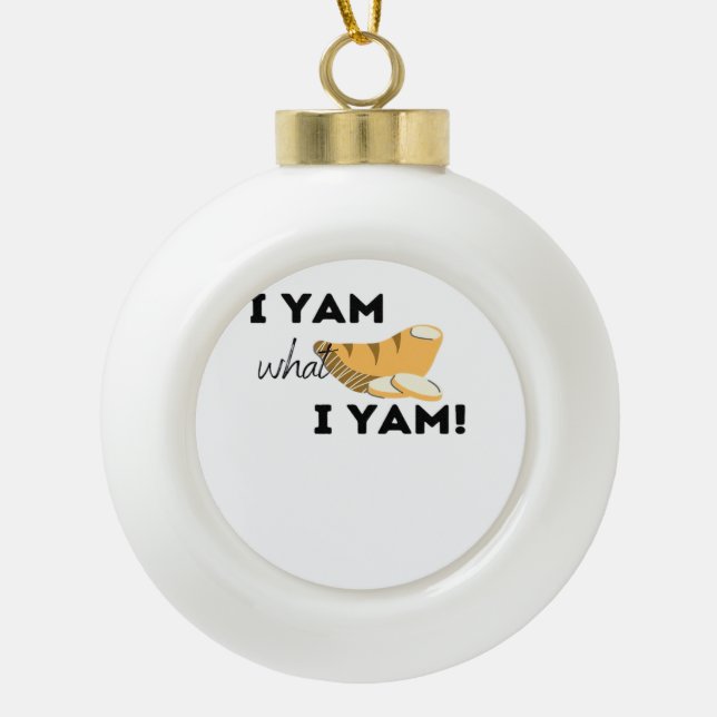 I Yam What I Yam! Classic Ceramic Ball Christmas Ornament (Front)