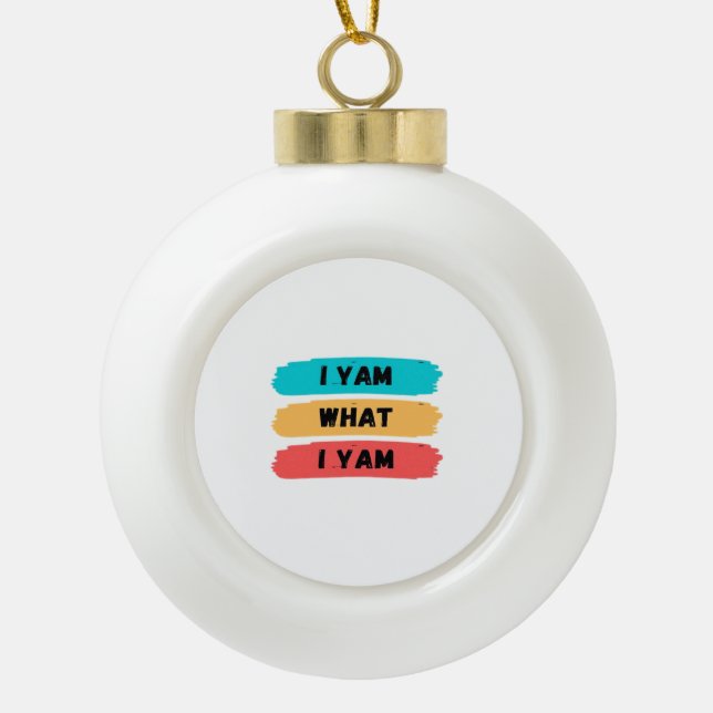 I Yam What I Yam Funny Classic Ceramic Ball Christmas Ornament (Front)
