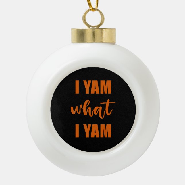 I Yam What I Yam Thanksgiving Matching Family Top Ceramic Ball Christmas Ornament (Front)