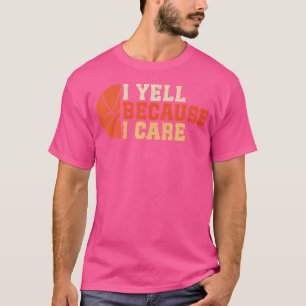 I Yell Because I Care Funny Basketball Fan Humour T-Shirt