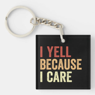 I Yell Because I Care Key Ring