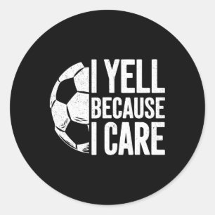 I Yell Because I Care Soccer Lover Classic Round Sticker