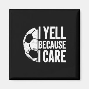 I Yell Because I Care Soccer Lover Magnet