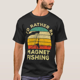 I’d Rather Be Magnet Fishing Vintage Gift For Ma T-Shirt
