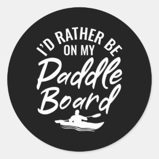 Iâ€™D Rather Be On My Paddle Board Paddle Surf Boa Classic Round Sticker