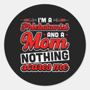 Iâ´M A Phlebotomist And A Mum Nothing Scares Me Classic Round Sticker