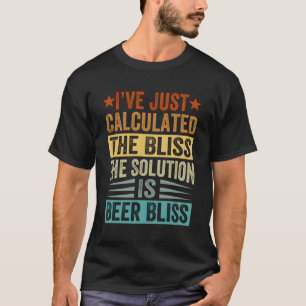 I’Ve Just Calculated The Bliss The Solution Is B T-Shirt