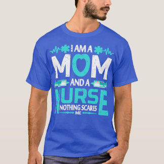 IAM A Mum and A Nurse Nothing Scare Me Mothers Day T-Shirt