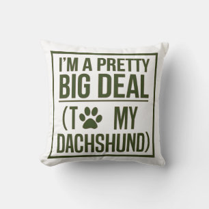 IAM A PRETTY BIG DEAL TO MY DACHSHUND CUSHION