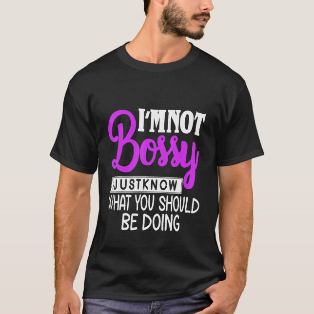 Iam Not Bossy I Just Know What Should Be Doing T-Shirt (Front)