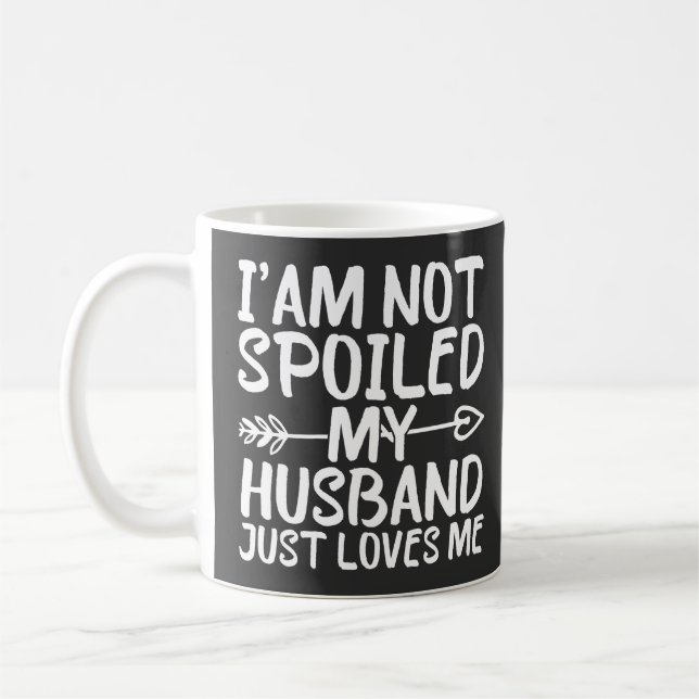 I'am Not Spoiled My Husband Just Loves Me Husband Coffee Mug (Left)