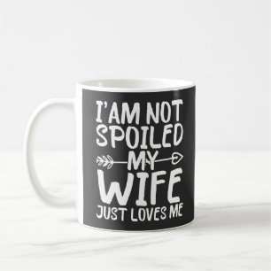 I'am Not Spoiled My Wife Just Loves Me Funny Wife  Coffee Mug