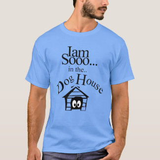 Iam soo in the dog house T-Shirt