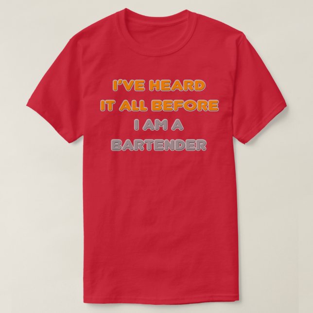 Iamp39ve Heard It All Before I Am A Bartender T-Shirt (Design Front)