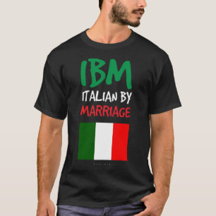 IBM Italian By Marriages. Funny Italian Gift T-Shirt