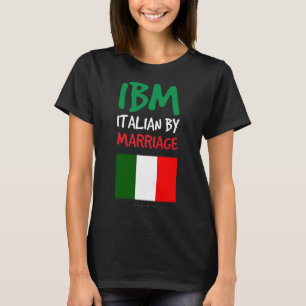 IBM Italian By Marriages. Funny Italian Gift T-Shirt