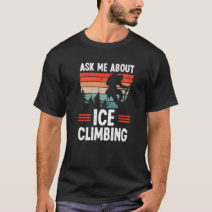 Ice Climber Vintage Ask Me About Ice Climbing Retr T-Shirt