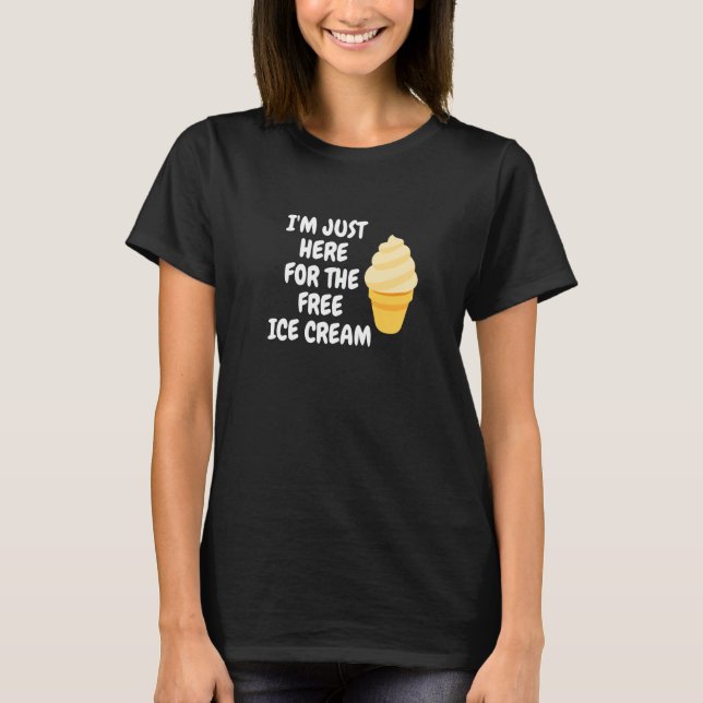 Ice Cream Cone I'm Just Here For The Free Ice Crea T-Shirt (Front)