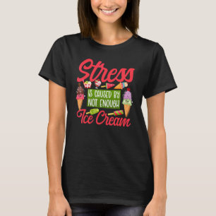 Ice Cream Cone Popsicle Stress Is Caused By Not En T-Shirt