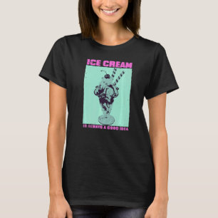 Ice Cream Is Always A Good Idea Quote For Sweet To T-Shirt