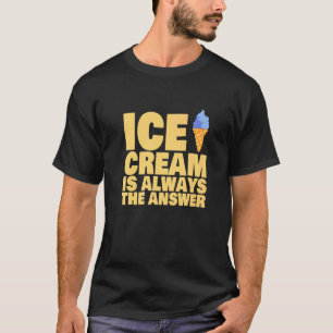 Ice Cream Is Always The Answer  Frozen Food T-Shirt