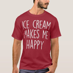 Ice Cream Lover Gift ICE CREAM MAKES ME HAPPY T-Shirt
