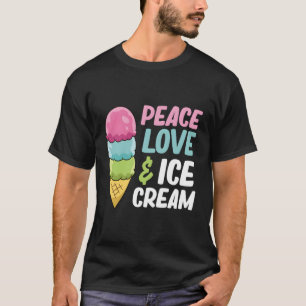 Ice Cream Peace Love And Ice Cream T-Shirt