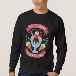 Ice Cream Solves Everything Fun Lovers Ice Cream L Sweatshirt