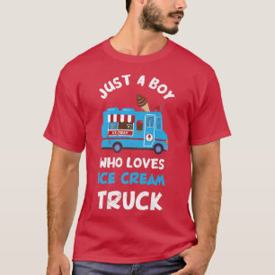 Ice Cream Truck Driver Just A Boy Who Loves Ice Cr T-Shirt