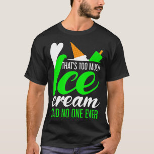 Ice Cream Truck Funny Too Much Ice Cream T-Shirt