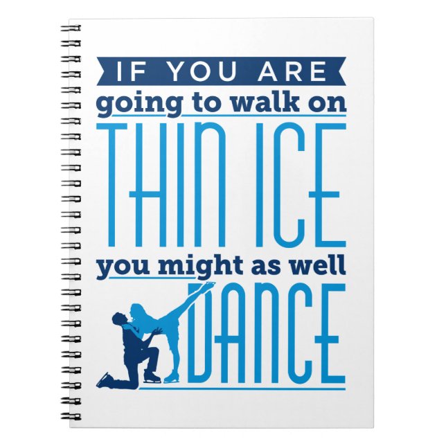 Ice Dancing If You Are Going to Walk on Thin Ice Notebook (Front)