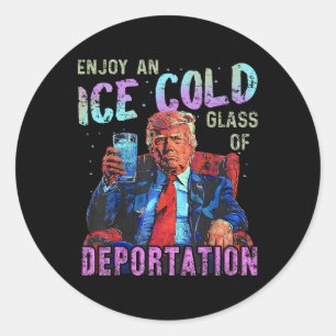 Ice Enjoy An Ice Cold Gl Of Deportation 1 Classic Round Sticker