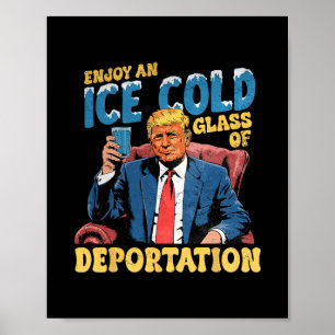 Ice Enjoy An Ice Cold Gl Of Deportation Funny Trum Poster