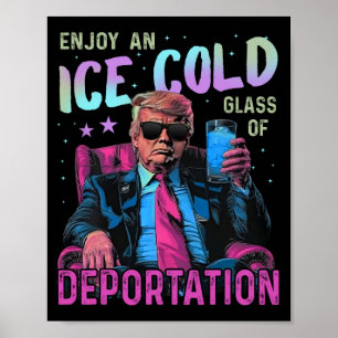 Ice Enjoy An Ice Cold Gl Of Deportation Poster