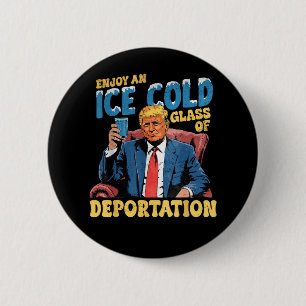 ICE Enjoy an Ice Cold Glass of Deportation  6 Cm Round Badge
