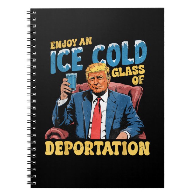 ICE Enjoy an Ice Cold Glass of Deportation  Notebook (Front)