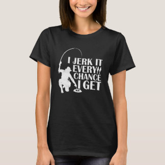 Ice Fishing Funny I Jerk It Every Chance I Get Jok T-Shirt