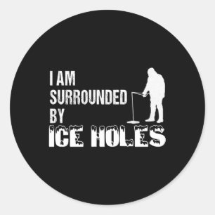 Ice Fishing I Am Surrounded By Ice Holes T Classic Round Sticker