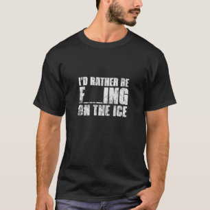 Ice Fishing Id Rather Be Fishing On The Ice Fisher T-Shirt