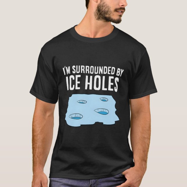 Ice Fishing I'M Surrounded By Ice Holes Ice Fisher T-Shirt (Front)