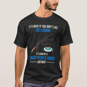 Ice Fishing Is A Smart People Hobby Anyway T-Shirt
