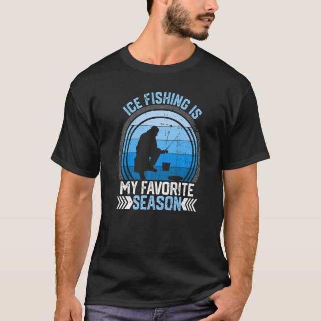Ice Fishing Is My Favourite Season Funny Winter Fi T-Shirt (Front)