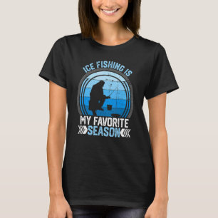Ice Fishing Is My Favourite Season Funny Winter Fi T-Shirt